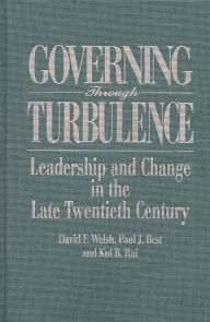 Title: Governing Through Turbulence: Leadership and Change in the Late Twentieth Century, Author: Paul J. Best