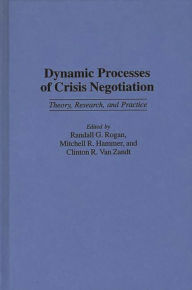 Title: Dynamic Processes of Crisis Negotiation: Theory, Research, and Practice, Author: Mitchell R. Hammer