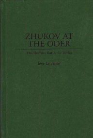 Title: Zhukov At the Oder: The Decisive Battle for Berlin, Author: Tony Le Tissier