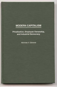 Title: Modern Capitalism: Privatization, Employee Ownership, and Industrial Democracy / Edition 1, Author: Nicholas V. Gianaris