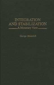 Title: Integration and Stabilization: A Monetary View, Author: George Macesich