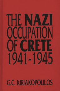 Title: The Nazi Occupation of Crete: 1941-1945, Author: George Kiriakopoulos