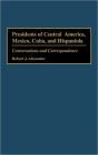 Presidents of Central America, Mexico, Cuba, and Hispaniola: Conversations and Correspondence
