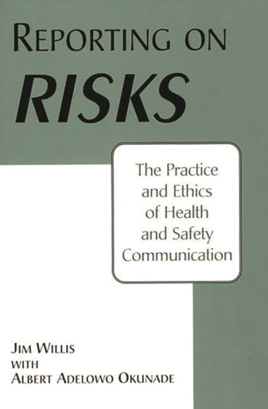 Reporting on Risks: The Practice and Ethics of Health and Safety Communication / Edition 1
