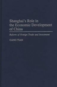 Title: Shanghai's Role in the Economic Development of China: Reform of Foreign Trade and Investment, Author: Gary Gang Tian
