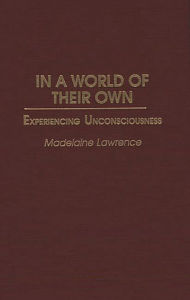 Title: In a World of Their Own: Experiencing Unconsciousness, Author: Madelaine Lawrence
