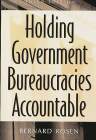 Title: Holding Government Bureaucracies Accountable / Edition 3, Author: Bernard Rosen