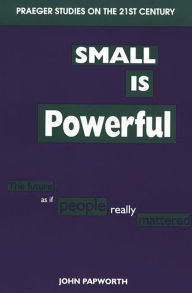 Title: Small is Powerful: The Future as if People Really Mattered, Author: John Papworth