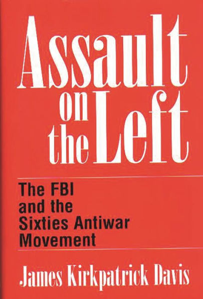 Assault on the Left: The FBI and the Sixties Antiwar Movement / Edition 1