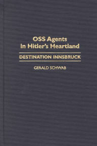Title: OSS Agents in Hitler's Heartland: Destination Innsbruck, Author: Gerald Schwab