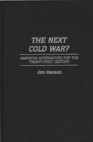 Title: The Next Cold War?: American Alternatives for the Twenty-First Century, Author: James M. Hanson