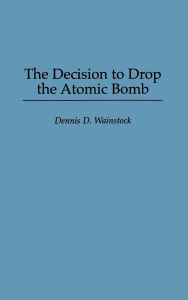 Title: The Decision to Drop the Atomic Bomb, Author: Dennis D. Wainstock