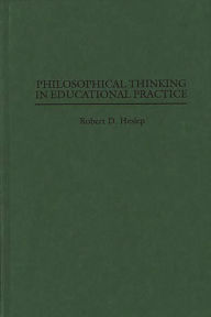 Title: Philosophical Thinking in Educational Practice, Author: Robert D. Heslep