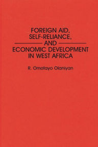Title: Foreign Aid, Self-Reliance, and Economic Development in West Africa, Author: R Omotay Olaniyan