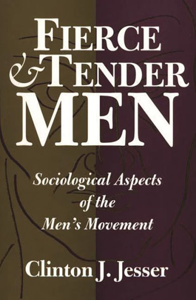 Fierce and Tender Men: Sociological Aspects of the Men's Movement / Edition 1