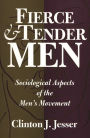 Fierce and Tender Men: Sociological Aspects of the Men's Movement / Edition 1