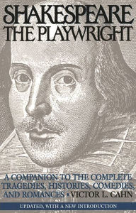 Title: Shakespeare the Playwright: A Companion to the Complete Tragedies, Histories, Comedies, and Romances^LUpdated, with a new Introduction / Edition 1, Author: Victor L. Cahn
