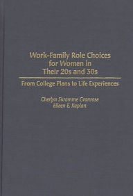 Title: Work-Family Role Choices for Women in Their 20s and 30s: From College Plans to Life Experiences, Author: Cherlyn S. Granrose