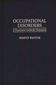 Title: Occupational Disorders: A Treatment Guide for Therapists, Author: Martin Kantor MD