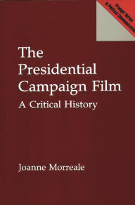 Title: The Presidential Campaign Film: A Critical History, Author: Joanne Morreale