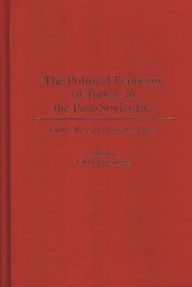 Title: The Political Economy of Turkey in the Post-Soviet Era: Going West and Looking East?, Author: Libby Rittenberg