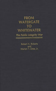 Title: From Watergate to Whitewater: The Public Integrity War, Author: Marion T. Doss