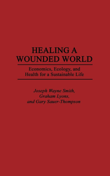 Healing a Wounded World: Economics, Ecology, and Health for a Sustainable Life