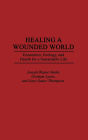 Healing a Wounded World: Economics, Ecology, and Health for a Sustainable Life