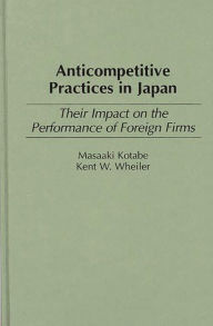 Title: Anticompetitive Practices in Japan: Their Impact on the Performance of Foreign Firms, Author: Masaaki Kotabe