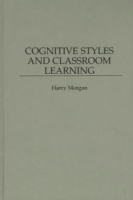 Title: Cognitive Styles and Classroom Learning, Author: Harry Morgan