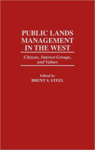 Title: Public Lands Management in the West: Citizens, Interest Groups, and Values, Author: Brent S. Steel