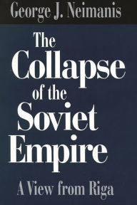 Title: The Collapse of the Soviet Empire: A View from Riga, Author: George Neimanis