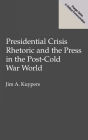 Presidential Crisis Rhetoric And The Press In The Post-Cold War World / Edition 1
