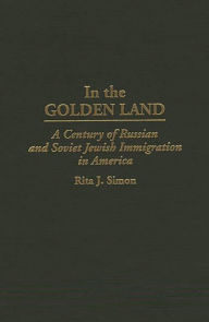 Title: In the Golden Land: A Century of Russian and Soviet Jewish Immigration in America, Author: Rita J. Simon