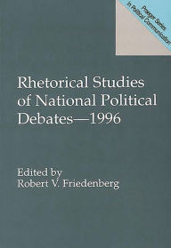 Title: Rhetorical Studies of National Political Debates--1996 / Edition 1, Author: Robert V. Friedenberg