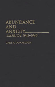 Title: Abundance and Anxiety: America, 1945-1960, Author: Gary A. Donaldson