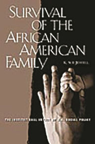 Title: Survival of the African American Family: The Institutional Impact of U.S. Social Policy / Edition 1, Author: Karen S. Jewell