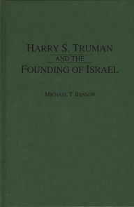 Title: Harry S. Truman and the Founding of Israel, Author: Michael T. Benson