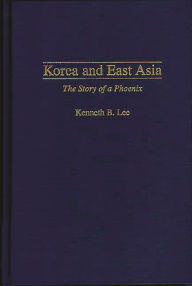 Title: Korea and East Asia: The Story of a Phoenix, Author: Kenneth Lee