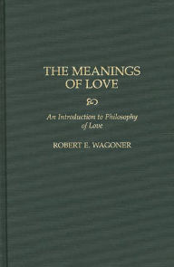 Title: The Meanings of Love: An Introduction to Philosophy of Love, Author: Robert E. Wagoner