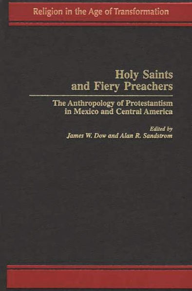 Holy Saints and Fiery Preachers: The Anthropology of Protestantism in Mexico and Central America