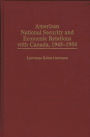 American National Security and Economic Relations with Canada, 1945-1954