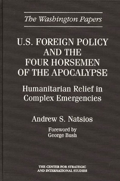 U.S. Foreign Policy and the Four Horsemen of the Apocalypse: Humanitarian Relief in Complex Emergencies