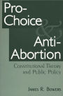 Pro-Choice and Anti-Abortion: Constitutional Theory and Public Policy / Edition 1