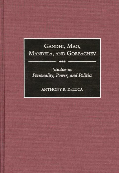 Gandhi, Mao, Mandela, and Gorbachev: Studies in Personality, Power, and Politics