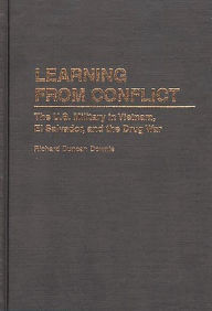 Title: Learning from Conflict: The U.S. Military in Vietnam, El Salvador, and the Drug War / Edition 1, Author: Richard D. Downie