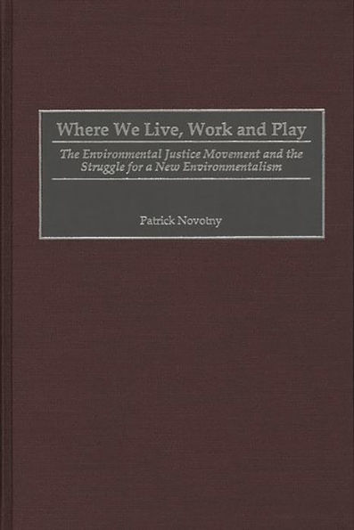 Where We Live, Work and Play: The Environmental Justice Movement and the Struggle for a New Environmentalism / Edition 1