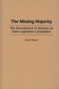 Title: The Missing Majority: The Recruitment of Women as State Legislative Candidates, Author: David Niven PhD