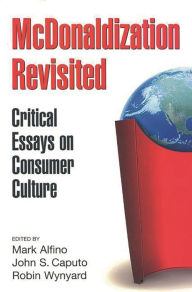 Title: McDonaldization Revisited: Critical Essays on Consumer Culture, Author: Mark Alfino