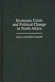 Title: Economic Crisis and Political Change in North Africa, Author: Azzedine Layachi